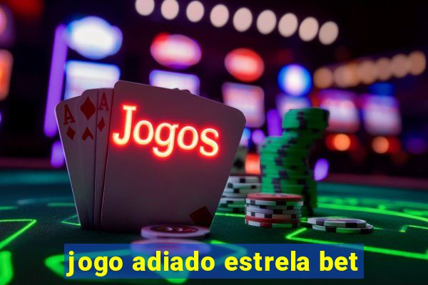 jogo adiado estrela bet